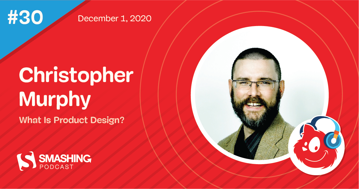 Smashing Podcast Episode 30 With Chris Murphy: What Is Product Design?