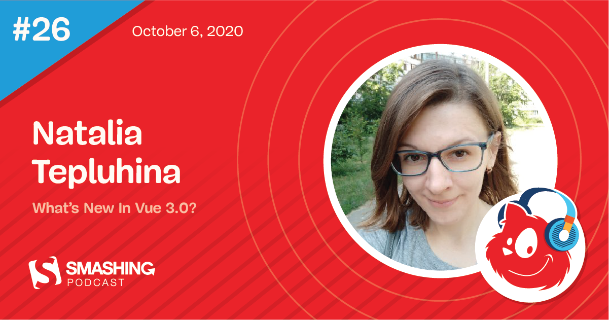 Smashing Podcast Episode 26 With Natalia Tepluhina: What’s New In Vue 3.0?
