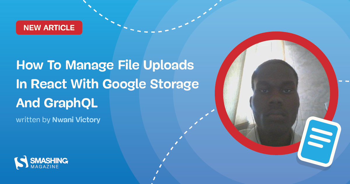 How To Manage File Uploads In React With Google Storage And GraphQL