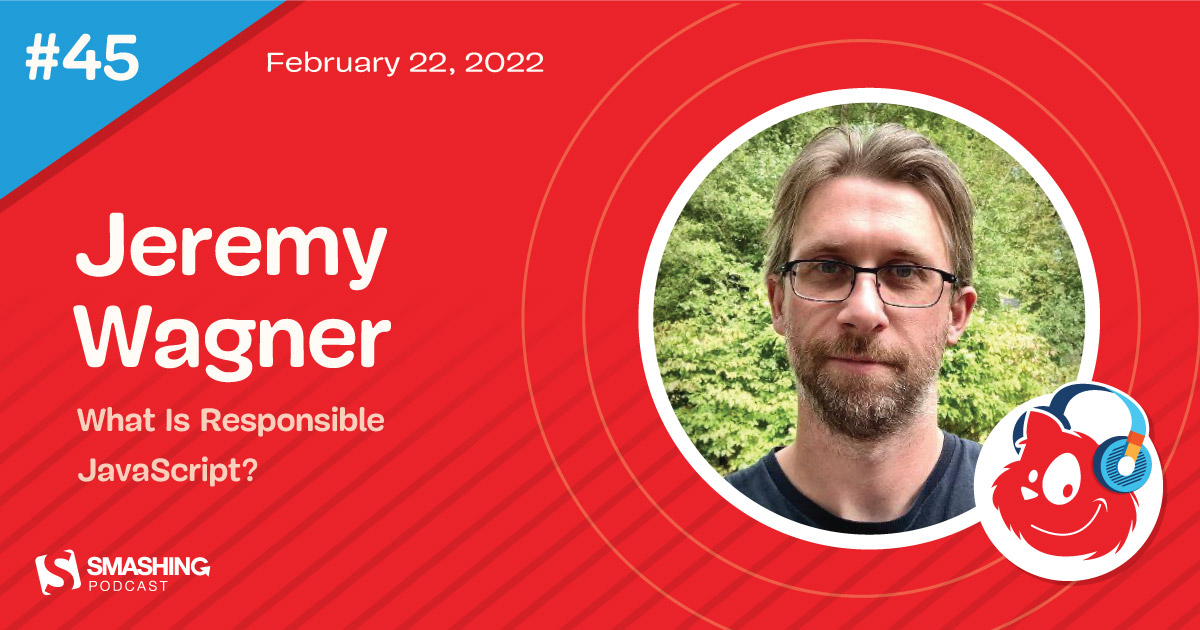 Smashing Podcast Episode 45 With Jeremy Wagner: What Is Responsible JavaScript?