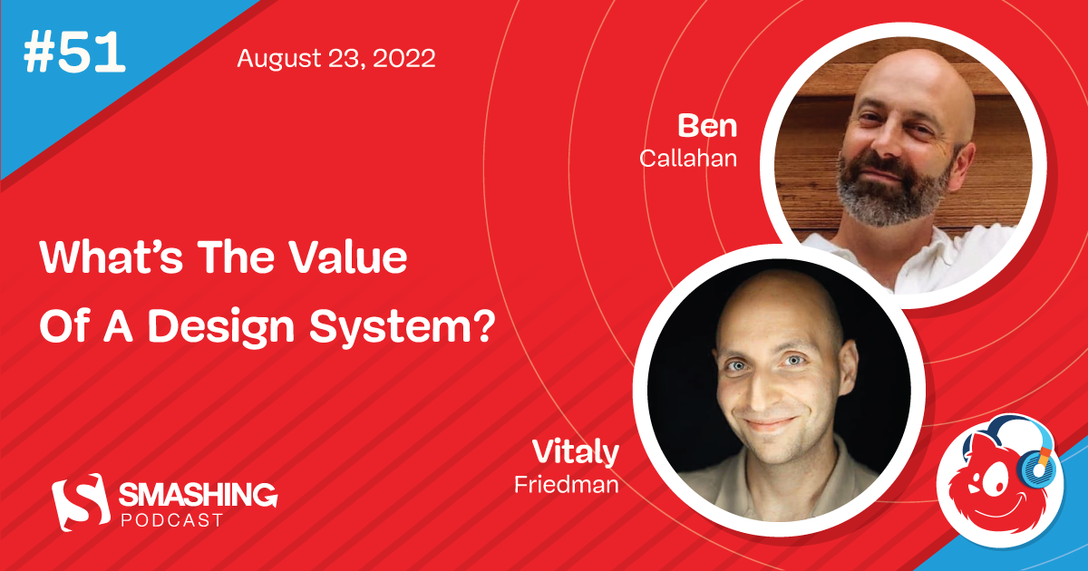 Smashing Podcast Episode 51 With Ben Callahan: What’s The Value Of A Design System?