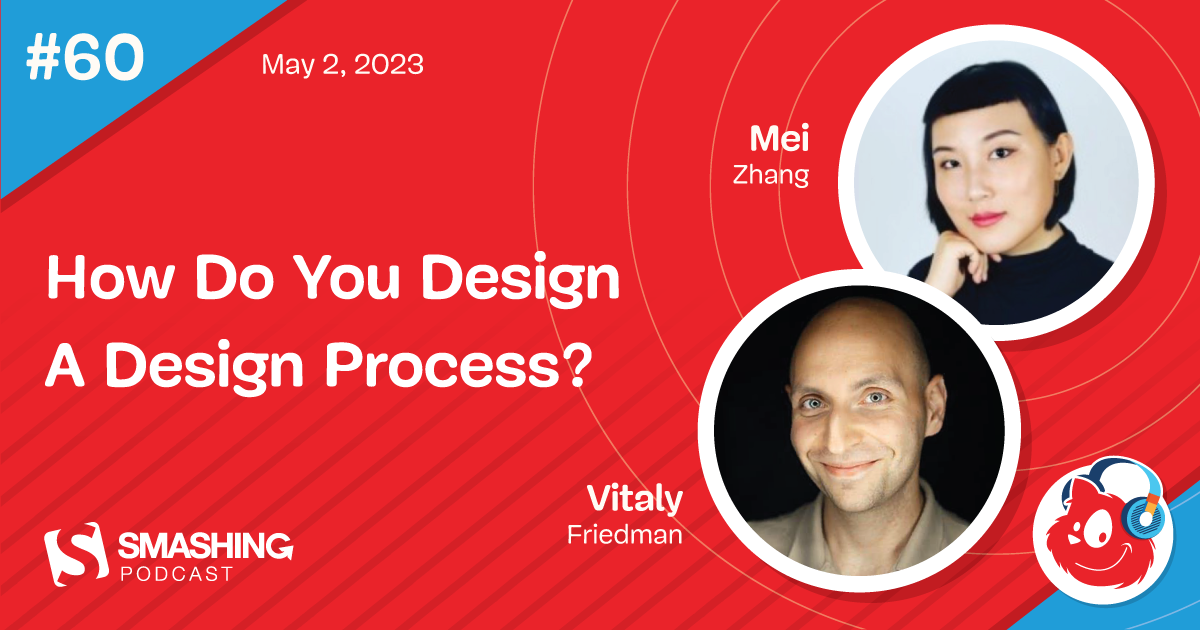 Smashing Podcast Episode 60 With Mei Zhang: How Do You Design A Design Process?