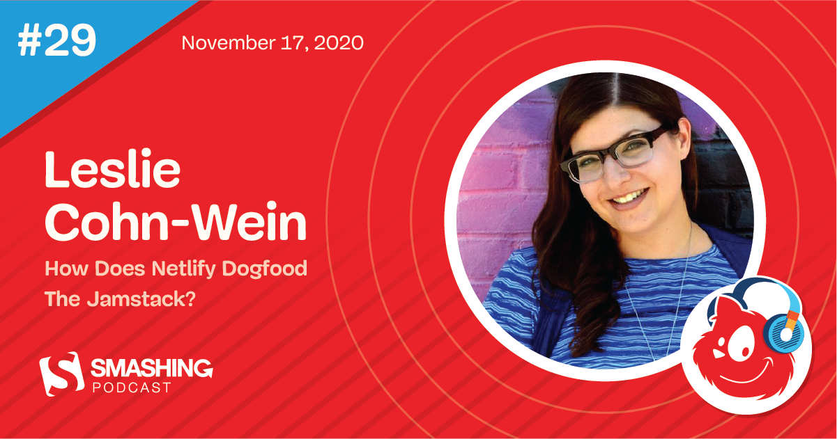 Smashing Podcast Episode 29 With Leslie Cohn-Wein: How Does Netlify Dogfood The Jamstack?